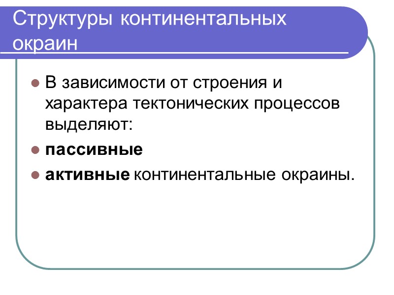 Структуры континентальных окраин В зависимости от строения и характера тектонических процессов выделяют: пассивные 